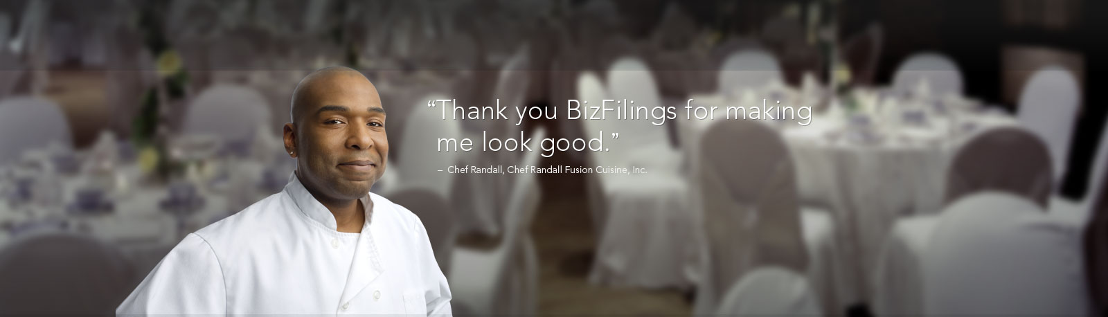'BizFilings made the incorporating procedure extremely easy and customer friendly' - Chef Randall, Chef Randall Fusion Cuisine, Inc