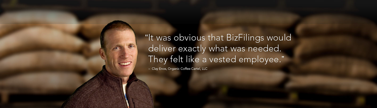 'It was obvious that BizFilings would deliver exactly what was needed. They felt like a vested employee' - Clay Enos, Organic Coffee Cartel, LLC